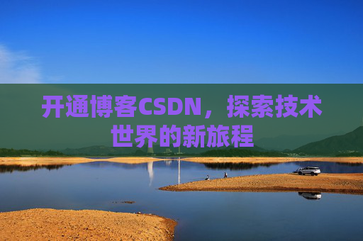 开通博客CSDN，探索技术世界的新旅程