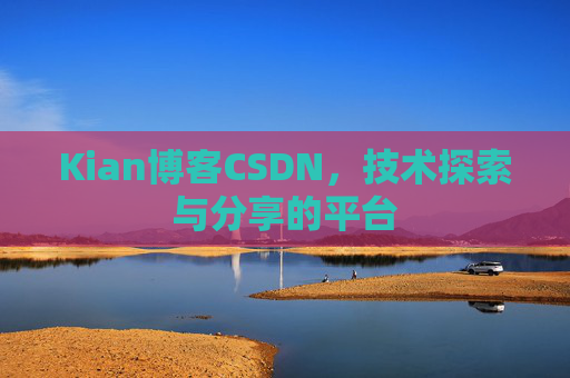 Kian博客CSDN，技术探索与分享的平台